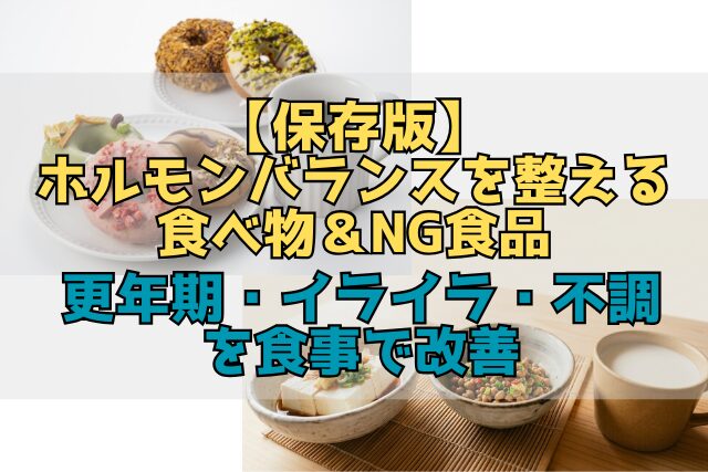 【保存版】ホルモンバランスを整える食べ物＆NG食品｜更年期・イライラ・不調を食事で改善